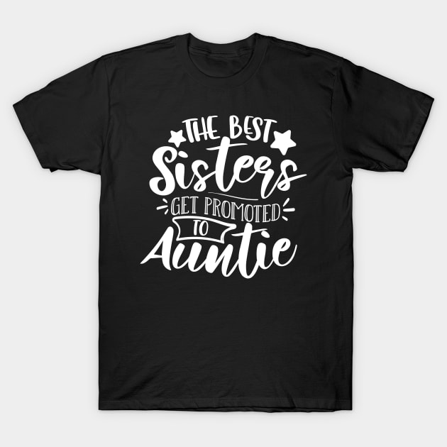 The Best Sisters Get Promoted To Auntie white T-Shirt by QuotesInMerchandise